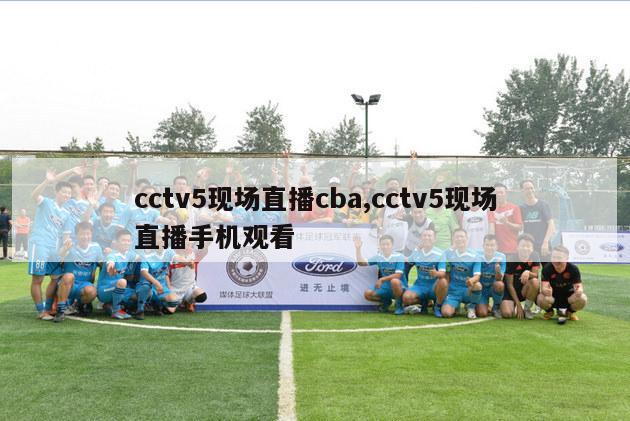 cctv5现场直播cba,cctv5现场直播手机观看