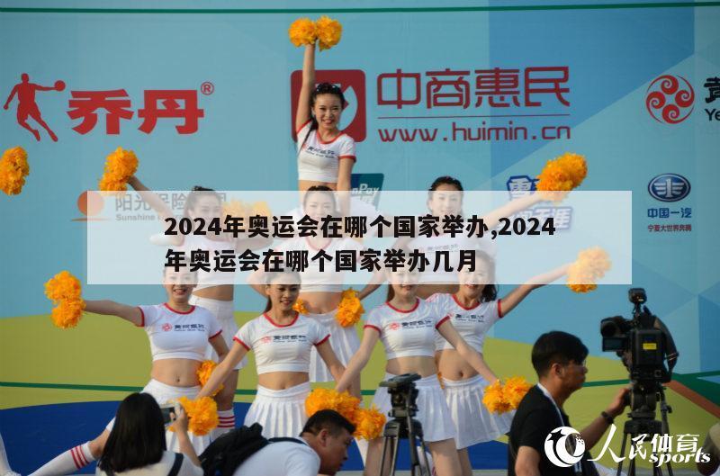 2024年奥运会在哪个国家举办,2024年奥运会在哪个国家举办几月