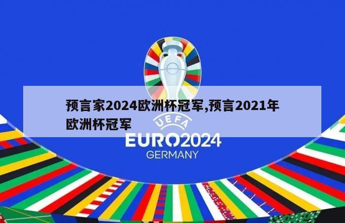 预言家2024欧洲杯冠军,预言2021年欧洲杯冠军
