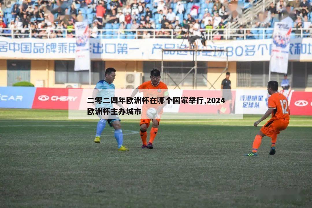 二零二四年欧洲杯在哪个国家举行,2024欧洲杯主办城市