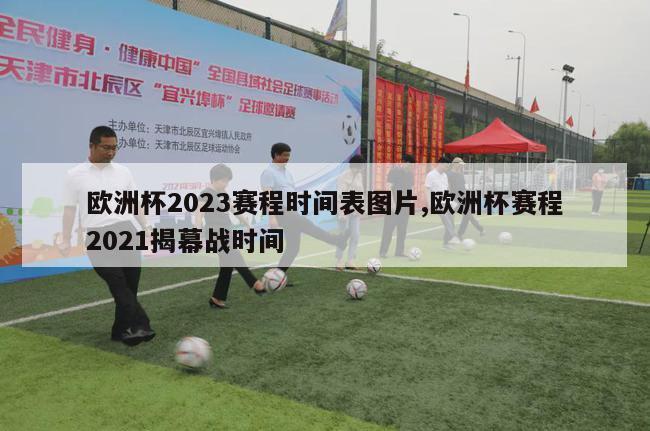 欧洲杯2023赛程时间表图片,欧洲杯赛程2021揭幕战时间