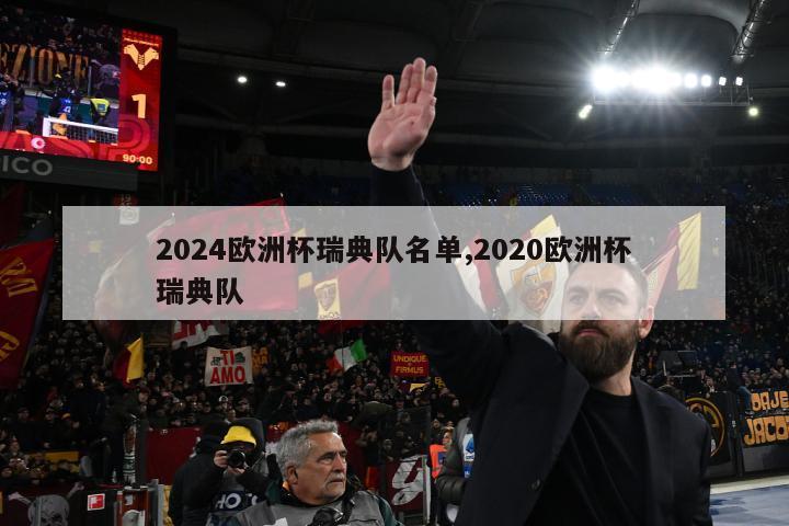 2024欧洲杯瑞典队名单,2020欧洲杯瑞典队